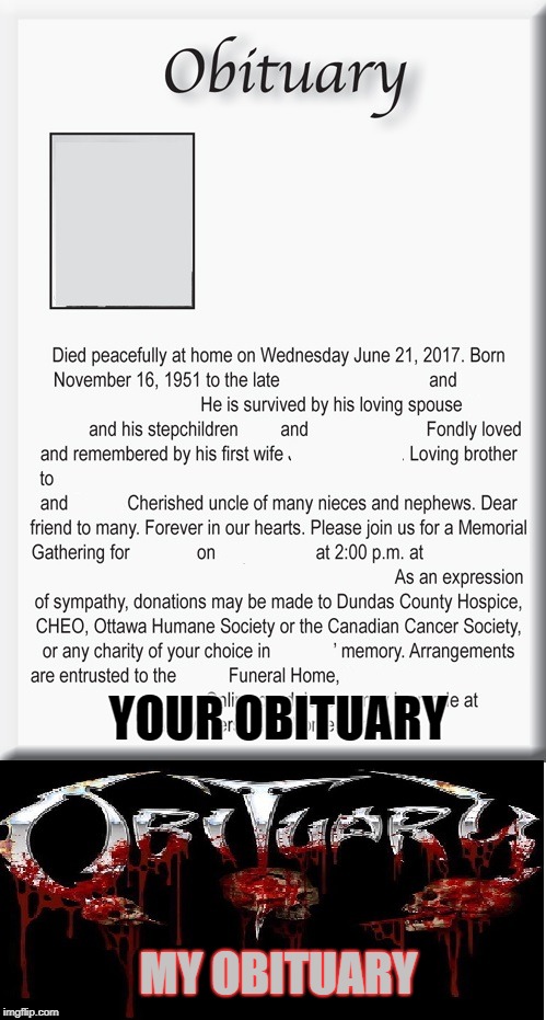Your Obituary, My Obituary | YOUR OBITUARY; MY OBITUARY | image tagged in memes,doctordoomsday180,obituary,death metal,heavy metal,metal | made w/ Imgflip meme maker