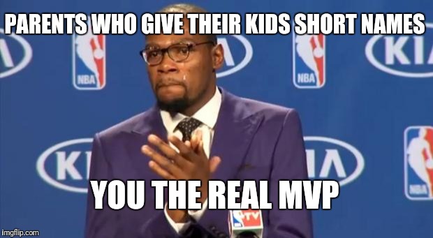 You The Real MVP Meme | PARENTS WHO GIVE THEIR KIDS SHORT NAMES; YOU THE REAL MVP | image tagged in memes,you the real mvp | made w/ Imgflip meme maker