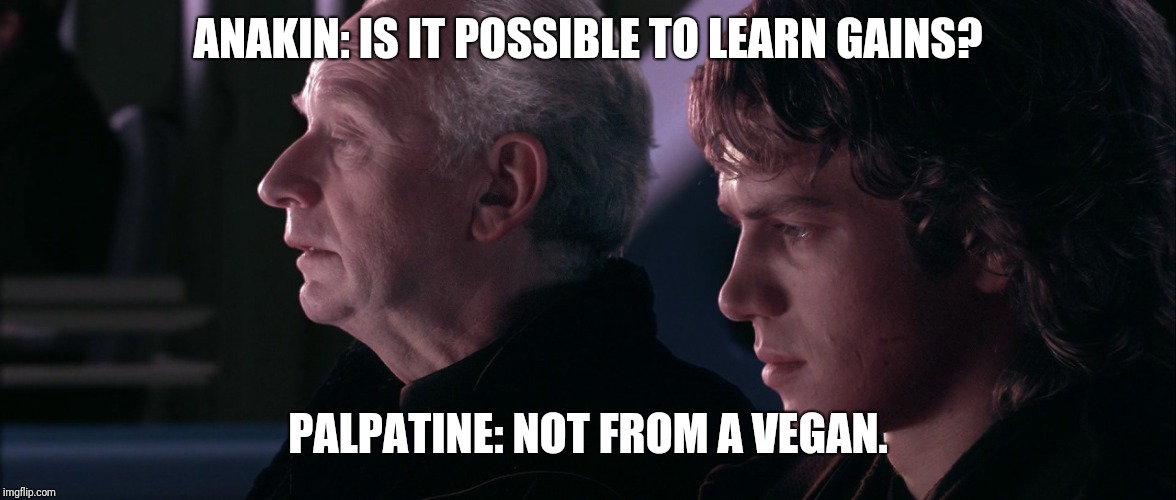 palpatine anakin | ANAKIN: IS IT POSSIBLE TO LEARN GAINS? PALPATINE: NOT FROM A VEGAN. | image tagged in palpatine anakin | made w/ Imgflip meme maker