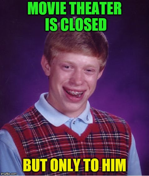 Bad Luck Brian Meme | MOVIE THEATER IS CLOSED BUT ONLY TO HIM | image tagged in memes,bad luck brian | made w/ Imgflip meme maker