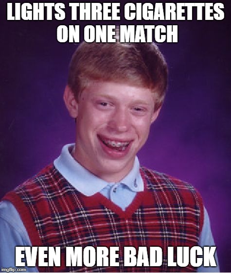 Bad Luck Brian | LIGHTS THREE CIGARETTES ON ONE MATCH; EVEN MORE BAD LUCK | image tagged in memes,bad luck brian | made w/ Imgflip meme maker