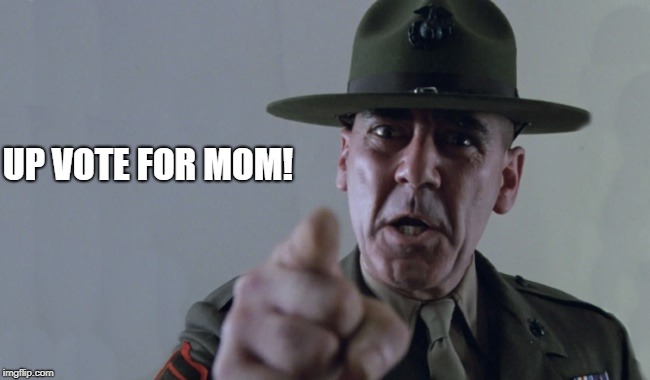 full metal jacket   | UP VOTE FOR MOM! | image tagged in full metal jacket | made w/ Imgflip meme maker
