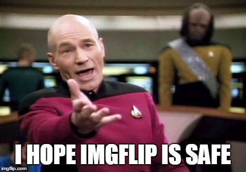 Picard Wtf Meme | I HOPE IMGFLIP IS SAFE | image tagged in memes,picard wtf | made w/ Imgflip meme maker