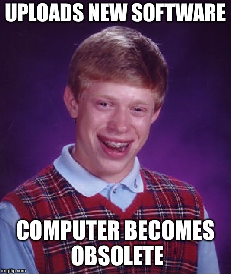 Bad Luck Brian Meme | UPLOADS NEW SOFTWARE COMPUTER BECOMES OBSOLETE | image tagged in memes,bad luck brian | made w/ Imgflip meme maker