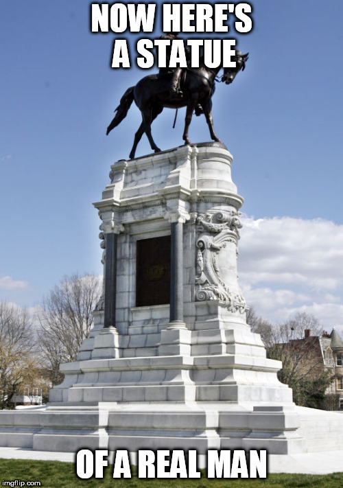 Confederate Statue | NOW HERE'S A STATUE; OF A REAL MAN | image tagged in confederate statue,southern pride,south,man,manliness,manly | made w/ Imgflip meme maker