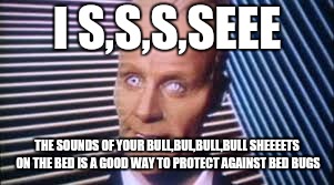 Max Headroom  | I S,S,S,SEEE; THE SOUNDS OF YOUR BULL,BUL,BULL,BULL SHEEEETS ON THE BED IS A GOOD WAY TO PROTECT AGAINST BED BUGS | image tagged in max headroom,80s,retro,nonsense | made w/ Imgflip meme maker