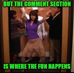 BUT THE COMMENT SECTION IS WHERE THE FUN HAPPENS | made w/ Imgflip meme maker