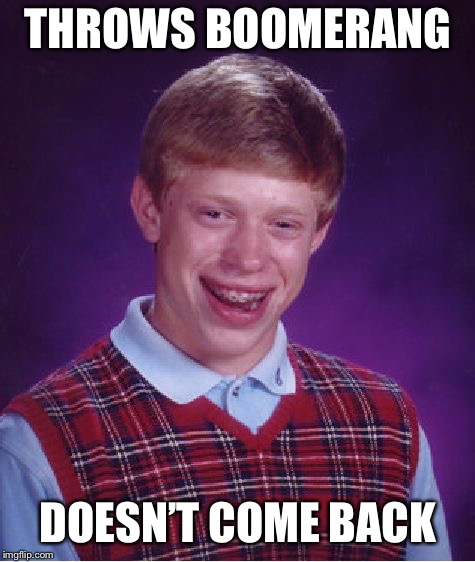 Bad Luck Brian Meme | THROWS BOOMERANG; DOESN’T COME BACK | image tagged in memes,bad luck brian | made w/ Imgflip meme maker