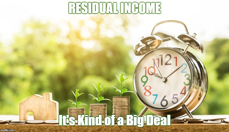 Residual Income | RESIDUAL INCOME; It's Kind of a Big Deal | image tagged in residual income,passive income,extra income,second income,income | made w/ Imgflip meme maker