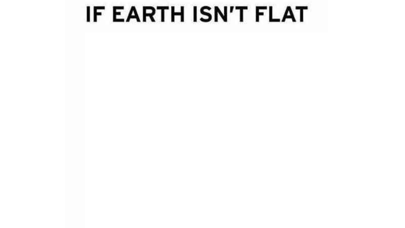 High Quality If Earth Isn't flat Blank Meme Template