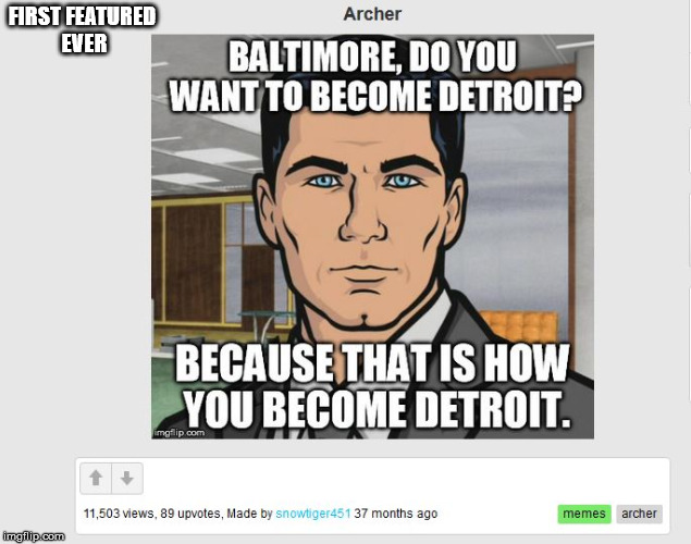 Post your very first featured meme. Reposts worth submitting!  | FIRST FEATURED EVER | image tagged in archer,repost | made w/ Imgflip meme maker