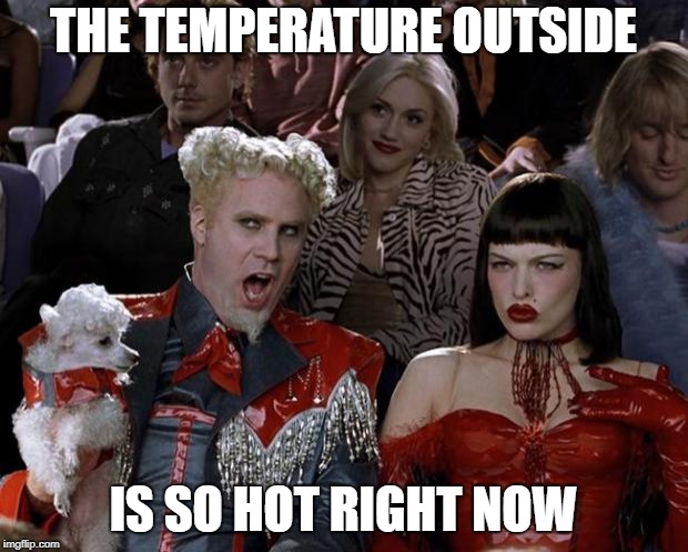 Mugatu So Hot Right Now Meme | THE TEMPERATURE OUTSIDE; IS SO HOT RIGHT NOW | image tagged in memes,mugatu so hot right now | made w/ Imgflip meme maker