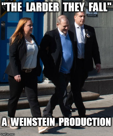 Harvey Weinstein The Larder They Fall | "THE  LARDER  THEY  FALL"; A  WEINSTEIN  PRODUCTION | image tagged in harvey weinstein,sexual harassment | made w/ Imgflip meme maker