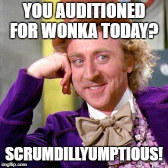 Willy Wonka Blank | YOU AUDITIONED FOR WONKA TODAY? SCRUMDILLYUMPTIOUS! | image tagged in willy wonka blank | made w/ Imgflip meme maker