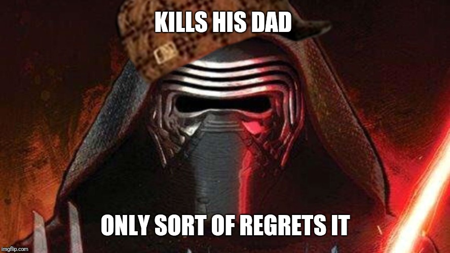 Kylo ren | KILLS HIS DAD; ONLY SORT OF REGRETS IT | image tagged in kylo ren,scumbag | made w/ Imgflip meme maker