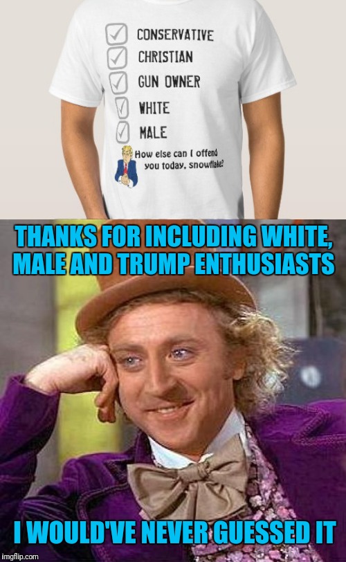 Going The Distance  | THANKS FOR INCLUDING WHITE, MALE AND TRUMP ENTHUSIASTS; I WOULD'VE NEVER GUESSED IT | image tagged in willy wonka,never go full retard,trump supporters,t-shirt | made w/ Imgflip meme maker