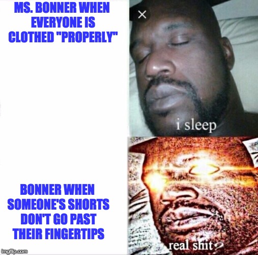 Sleeping Shaq Meme | MS. BONNER WHEN EVERYONE IS CLOTHED "PROPERLY"; BONNER WHEN SOMEONE'S SHORTS DON'T GO PAST THEIR FINGERTIPS | image tagged in memes,sleeping shaq | made w/ Imgflip meme maker