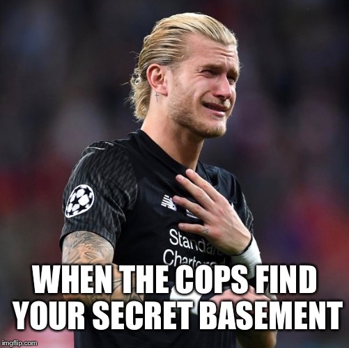 WHEN THE COPS FIND YOUR SECRET BASEMENT | made w/ Imgflip meme maker