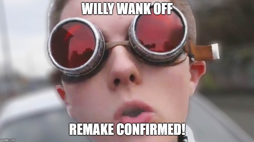DE__{_{_{ | WILLY WANK OFF; REMAKE CONFIRMED! | image tagged in memes,rap,kids,willy wonka,remake,movie | made w/ Imgflip meme maker