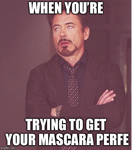 Face You Make Robert Downey Jr Meme | WHEN YOU’RE; TRYING TO GET YOUR MASCARA PERFECT | image tagged in memes,face you make robert downey jr | made w/ Imgflip meme maker