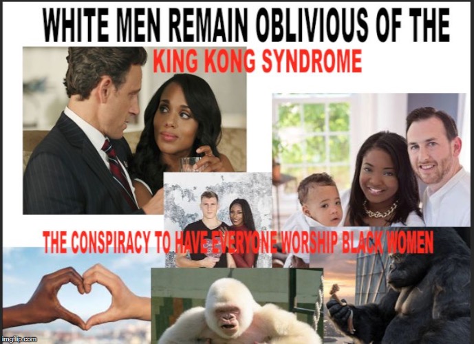 image tagged in king kong syndrome for white men | made w/ Imgflip meme maker