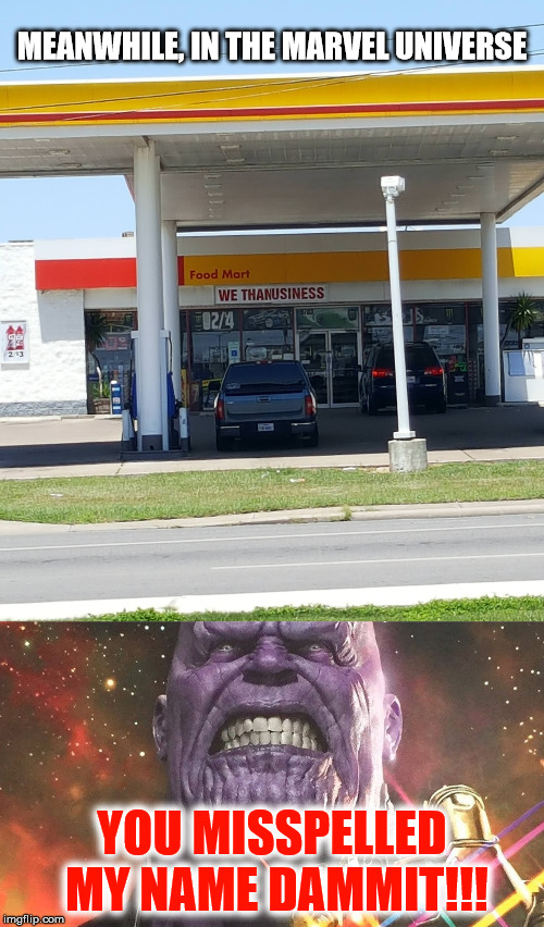 Things like this happen when employees don't give it their all | MEANWHILE, IN THE MARVEL UNIVERSE; YOU MISSPELLED MY NAME DAMMIT!!! | image tagged in signage,thanos,spelling | made w/ Imgflip meme maker