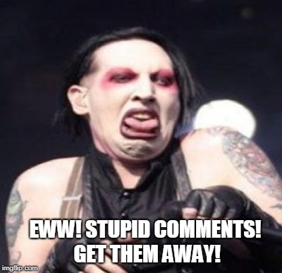 EWW! STUPID COMMENTS! GET THEM AWAY! | made w/ Imgflip meme maker
