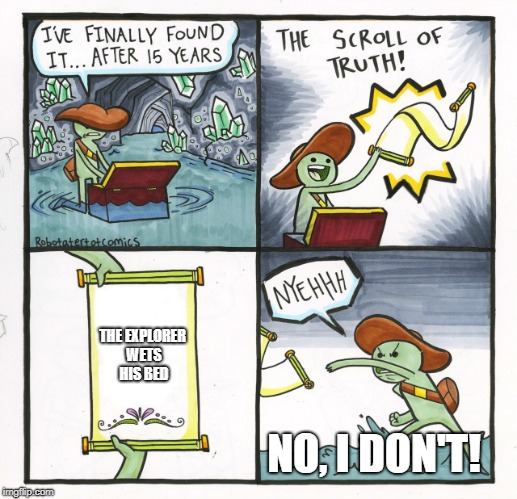 The Scroll of Lies | THE EXPLORER WETS HIS BED; NO, I DON'T! | image tagged in memes,the scroll of truth | made w/ Imgflip meme maker