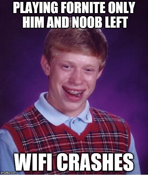 Bad Luck Brian -This Actually Happened to Me :'( | PLAYING FORNITE ONLY HIM AND NOOB LEFT; WIFI CRASHES | image tagged in memes,bad luck brian,fortnite | made w/ Imgflip meme maker