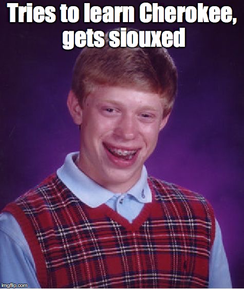 Bad Luck Brian Meme | Tries to learn Cherokee, gets siouxed | image tagged in memes,bad luck brian | made w/ Imgflip meme maker