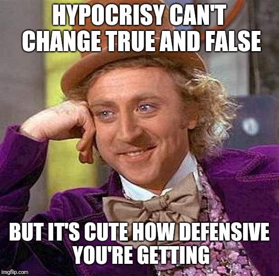 Creepy Condescending Wonka Meme | HYPOCRISY CAN'T CHANGE TRUE AND FALSE BUT IT'S CUTE HOW DEFENSIVE YOU'RE GETTING | image tagged in memes,creepy condescending wonka | made w/ Imgflip meme maker