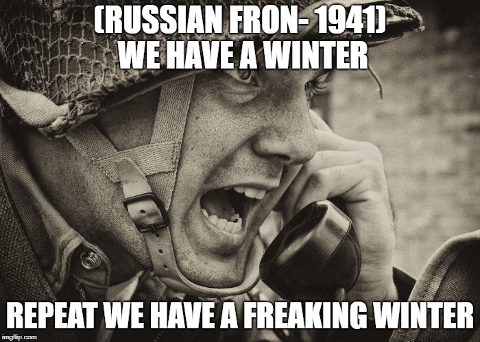 WW2 US Soldier yelling radio | (RUSSIAN FRON- 1941) WE HAVE A WINTER; REPEAT WE HAVE A FREAKING WINTER | image tagged in ww2 us soldier yelling radio | made w/ Imgflip meme maker