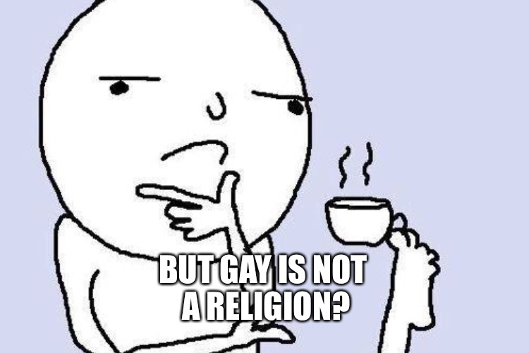 BUT GAY IS NOT A RELIGION? | made w/ Imgflip meme maker