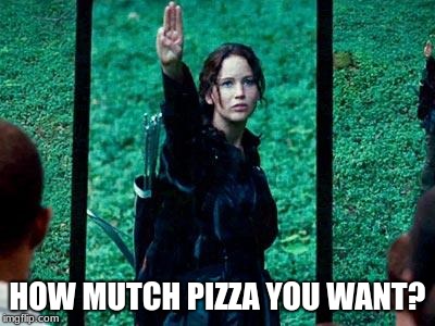Hunger Games 2 | HOW MUTCH PIZZA YOU WANT? | image tagged in hunger games 2 | made w/ Imgflip meme maker