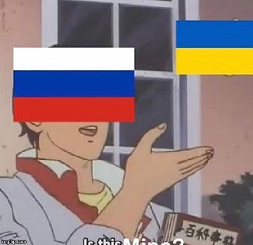 Is this mine? | image tagged in russia,ukraine | made w/ Imgflip meme maker