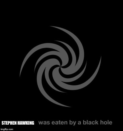 STEPHEN HAWKING | image tagged in black hole ifunny | made w/ Imgflip meme maker