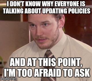 Afraid To Ask Andy (Closeup) | I DON'T KNOW WHY EVERYONE IS TALKING ABOUT UPDATING POLICIES; AND AT THIS POINT, I'M TOO AFRAID TO ASK | image tagged in memes,afraid to ask andy closeup,AdviceAnimals | made w/ Imgflip meme maker