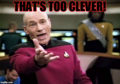 Picard Wtf Meme | THAT'S TOO CLEVER! | image tagged in memes,picard wtf | made w/ Imgflip meme maker