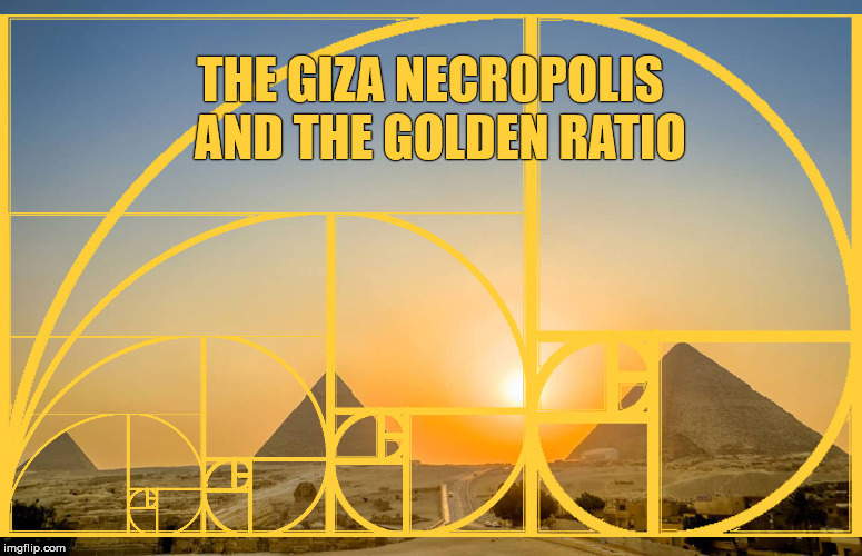 THE GIZA NECROPOLIS  AND THE GOLDEN RATIO | made w/ Imgflip meme maker