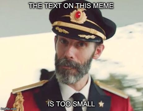 Captain Obvious | THE TEXT ON THIS MEME; IS TOO SMALL | image tagged in captain obvious | made w/ Imgflip meme maker