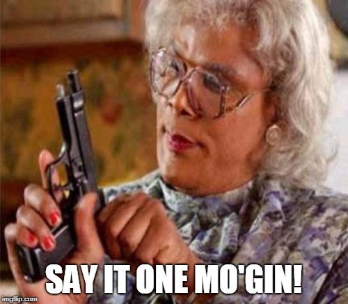 SAY IT ONE MO'GIN! | made w/ Imgflip meme maker