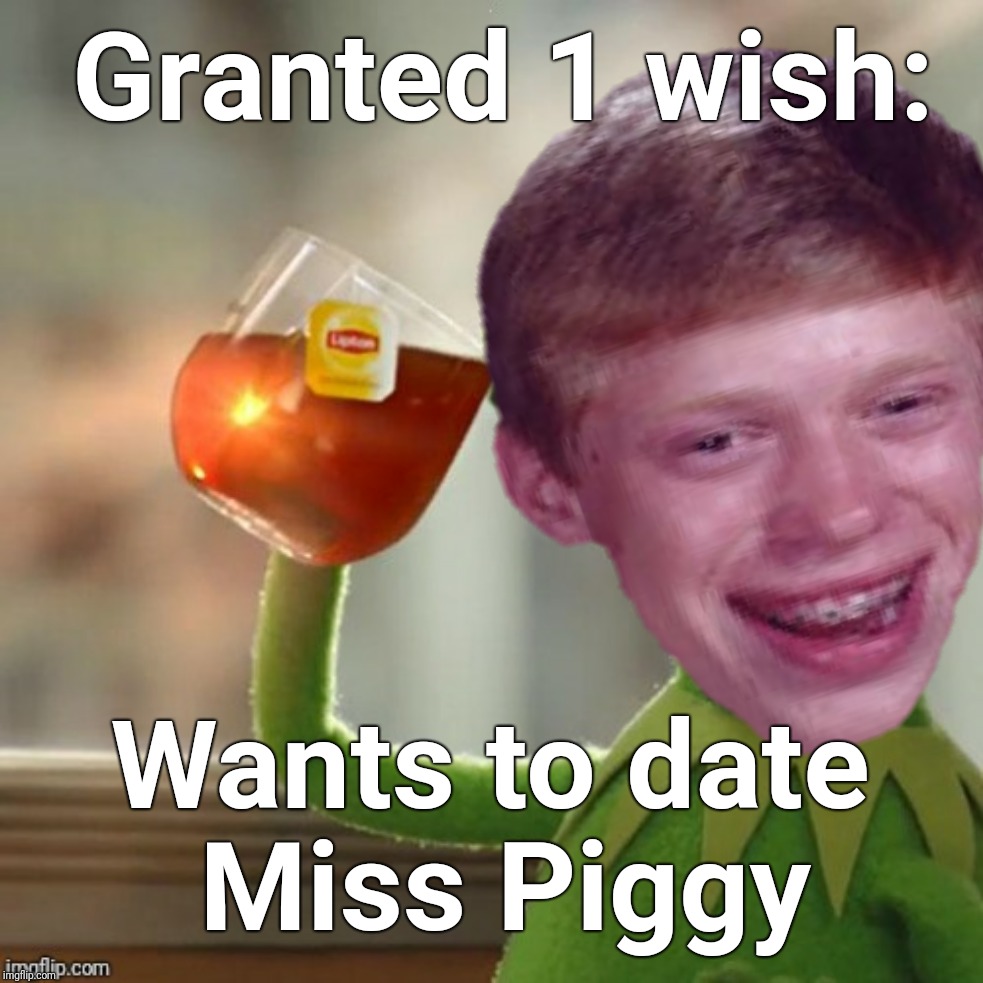 Finds a Genie in a bottle | Granted 1 wish:; Wants to date Miss Piggy | image tagged in bad luck brian,but thats none of my business | made w/ Imgflip meme maker