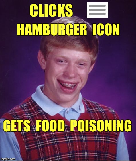 COMPUTER CAUTION !!! | CLICKS; HAMBURGER  ICON; GETS  FOOD  POISONING | image tagged in memes,bad luck brian,hamburger icon | made w/ Imgflip meme maker