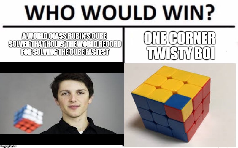 rip | A WORLD CLASS RUBIK'S CUBE SOLVER THAT HOLDS THE WORLD RECORD FOR SOLVING THE CUBE FASTEST; ONE CORNER TWISTY BOI | image tagged in rubiks cube,feliks zemdegs | made w/ Imgflip meme maker