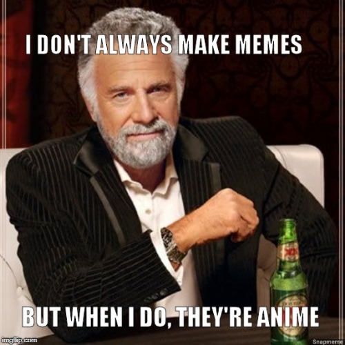 image tagged in the most interesting man in the world,i dont always,anime,anime meme,memes,dank memes | made w/ Imgflip meme maker