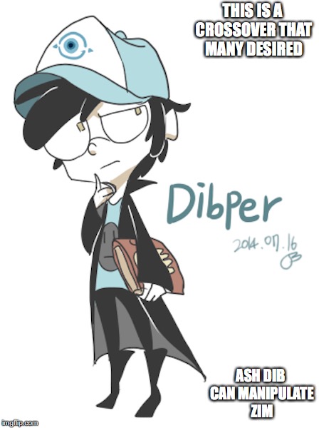 Dibper | THIS IS A CROSSOVER THAT MANY DESIRED; ASH DIB CAN MANIPULATE ZIM | image tagged in dib,invader zim,dipper pines,gravity falls,crossover,memes | made w/ Imgflip meme maker
