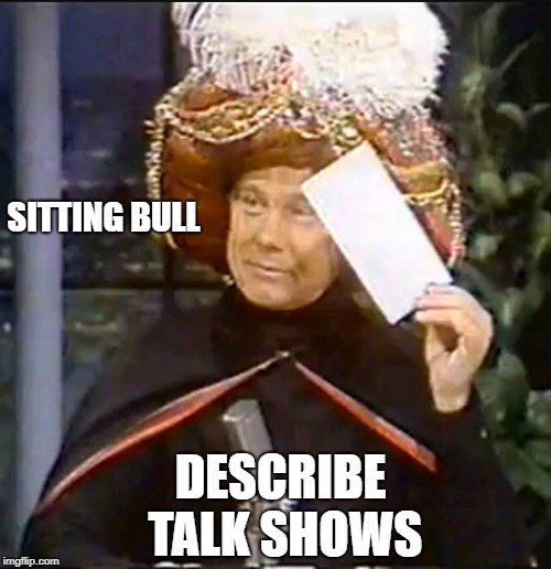 karnak | SITTING BULL; DESCRIBE TALK SHOWS | image tagged in karnak,funny,joke | made w/ Imgflip meme maker