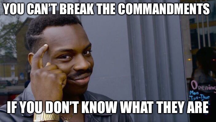 Roll Safe Think About It Meme | YOU CAN’T BREAK THE COMMANDMENTS IF YOU DON’T KNOW WHAT THEY ARE | image tagged in memes,roll safe think about it | made w/ Imgflip meme maker