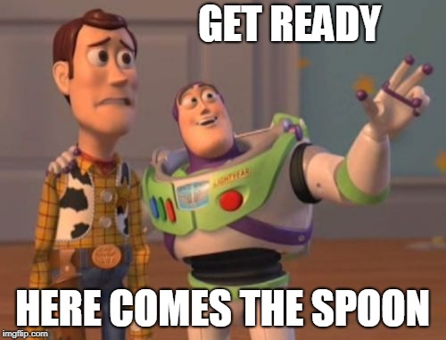 X, X Everywhere Meme | GET READY HERE COMES THE SPOON | image tagged in memes,x x everywhere | made w/ Imgflip meme maker