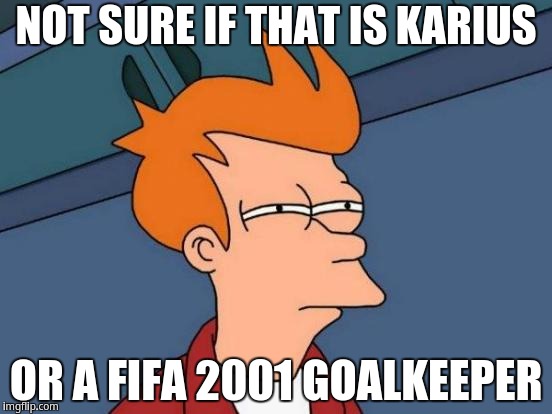 Futurama Fry | NOT SURE IF THAT IS KARIUS; OR A FIFA 2001 GOALKEEPER | image tagged in memes,futurama fry | made w/ Imgflip meme maker
